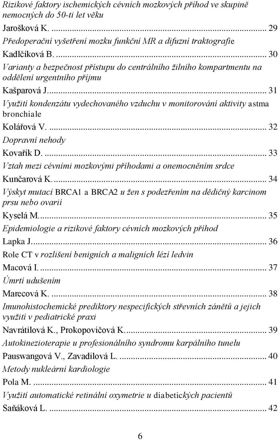 ... 31 Využití kondenzátu vydechovaného vzduchu v monitorování aktivity astma bronchiale Kolářová V.... 32 Dopravní nehody Kovařík D.