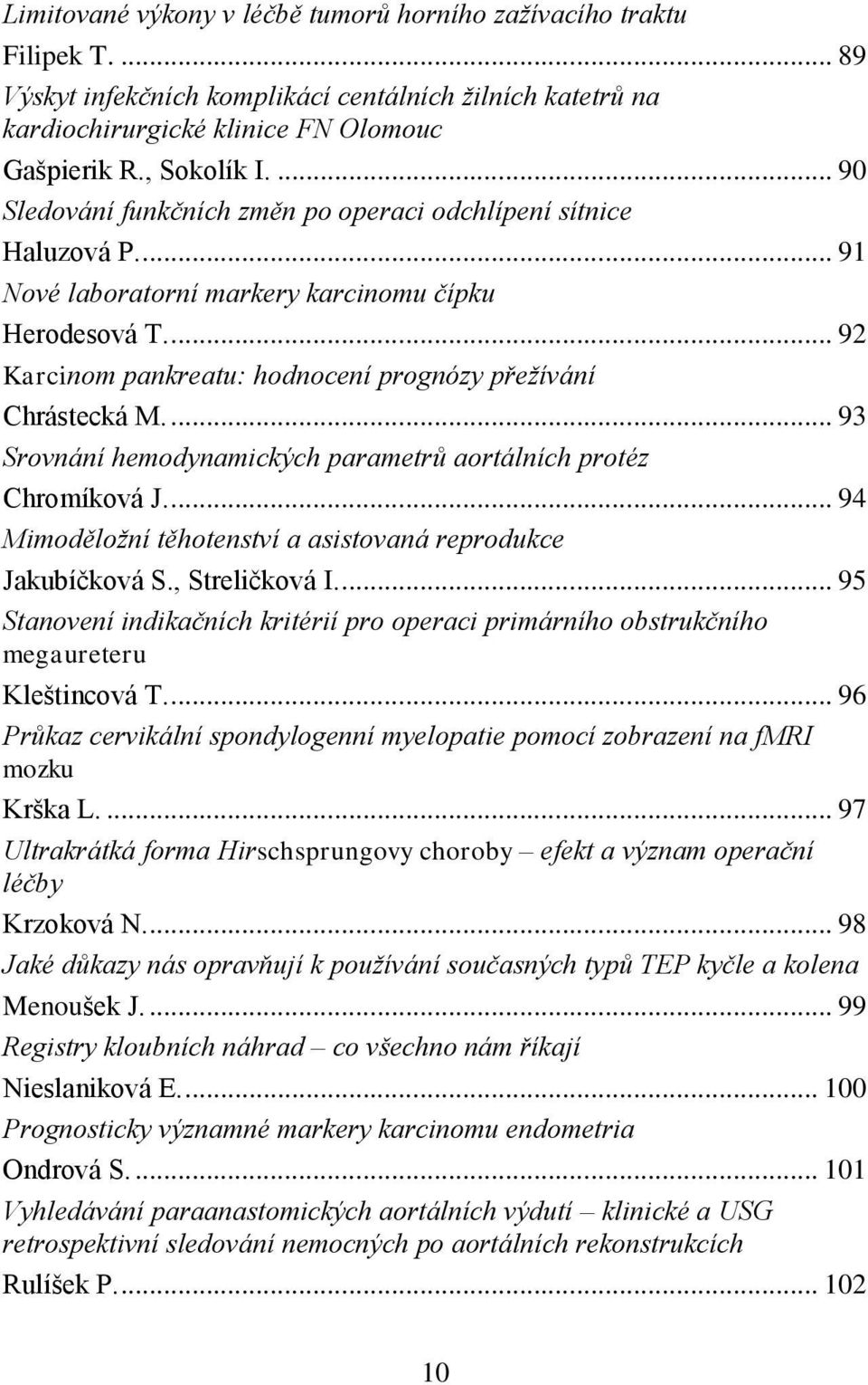 ... 93 Srovnání hemodynamických parametrů aortálních protéz Chromíková J.... 94 Mimoděložní těhotenství a asistovaná reprodukce Jakubíčková S., Streličková I.