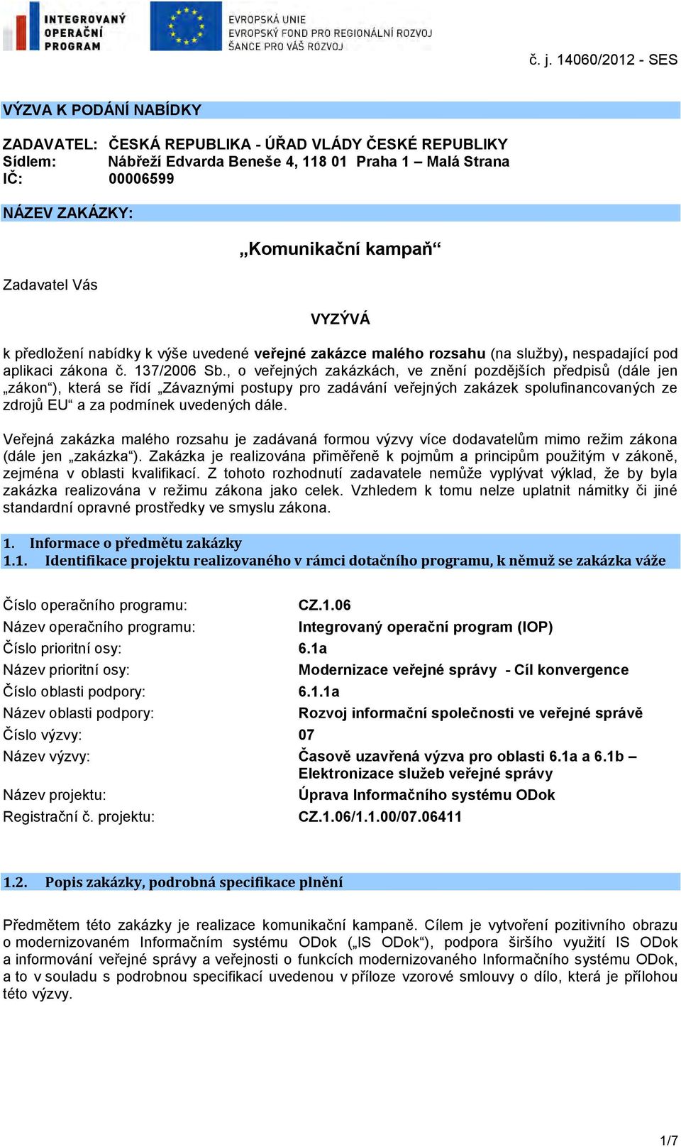 , o veřejných zakázkách, ve znění pozdějších předpisů (dále jen zákon ), která se řídí Závaznými postupy pro zadávání veřejných zakázek spolufinancovaných ze zdrojů EU a za podmínek uvedených dále.