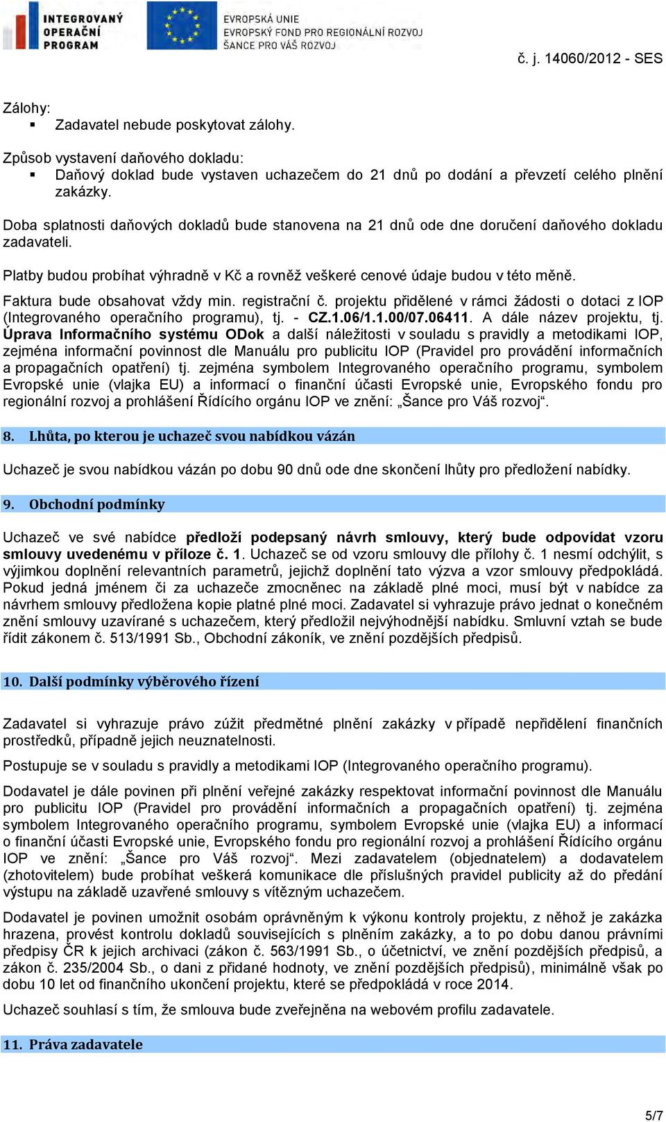 Faktura bude obsahovat vždy min. registrační č. projektu přidělené v rámci žádosti o dotaci z IOP (Integrovaného operačního programu), tj. - CZ.1.06/1.1.00/07.06411. A dále název projektu, tj.