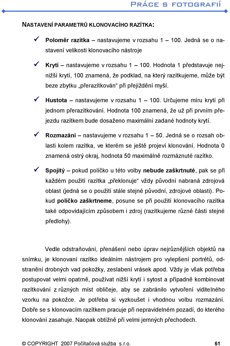 Určujeme míru krytí při jednom přerazítkování. Hodnota 100 znamená, že už při prvním přejezdu razítkem bude dosaženo maximální zadané hodnoty krytí. Rozmazání nastavujeme v rozsahu 1 50.