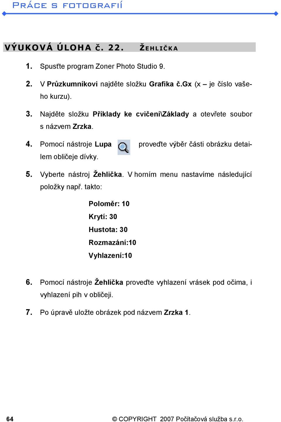 Vyberte nástroj Žehlička. V horním menu nastavíme následující položky např. takto: Poloměr: 10 Krytí: 30 Hustota: 30 Rozmazání:10 Vyhlazení:10 6.