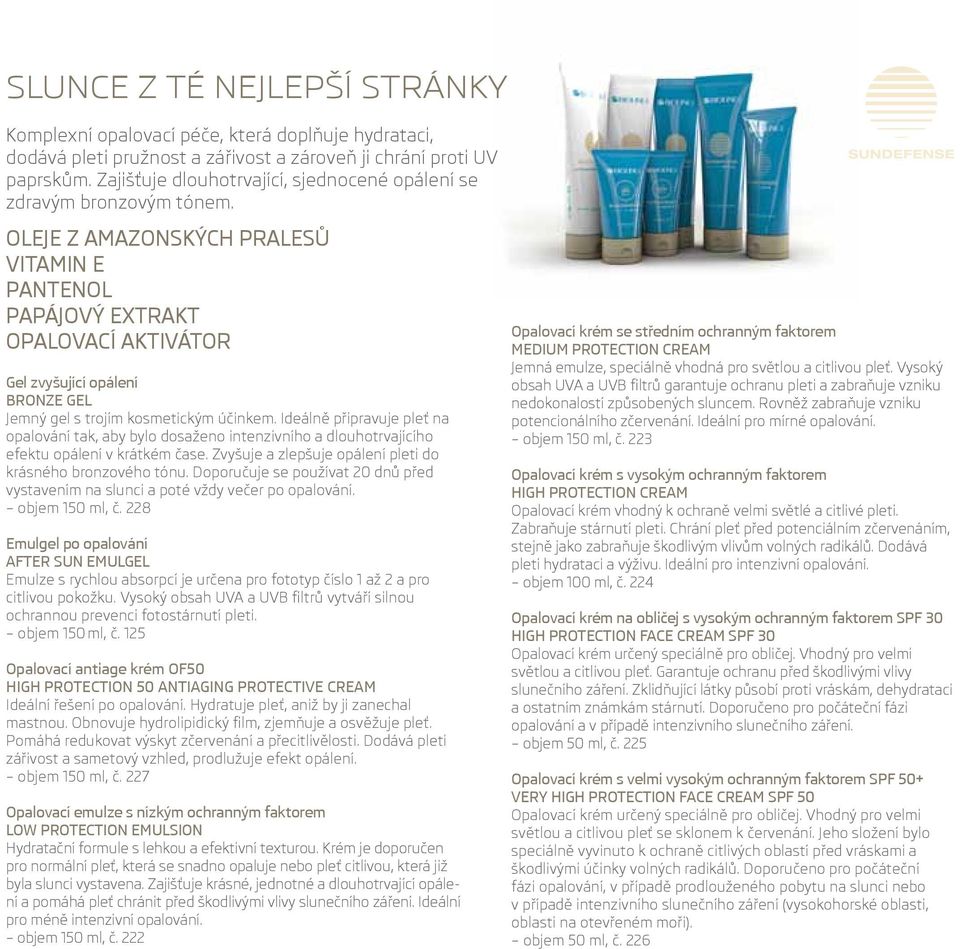 OLEJE Z AMAZONSKÝCH PRALESŮ VITAMIN E PANTENOL PAPÁJOVÝ EXTRAKT OPALOVACÍ AKTIVÁTOR Gel zvyšující opálení BRONZE GEL Jemný gel s trojím kosmetickým účinkem.