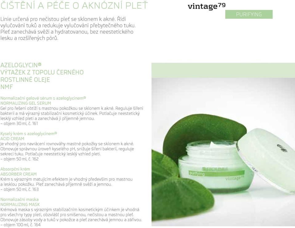 PURIFYING AZELOGLYCIN VÝTAŽEK Z TOPOLU ČERNÉHO ROSTLINNÉ OLEJE NMF Normalizační gelové sérum s azeloglycinem NORMALIZING GEL SERUM Gel pro řešení obtíží s mastnou pokožkou se sklonem k akné.