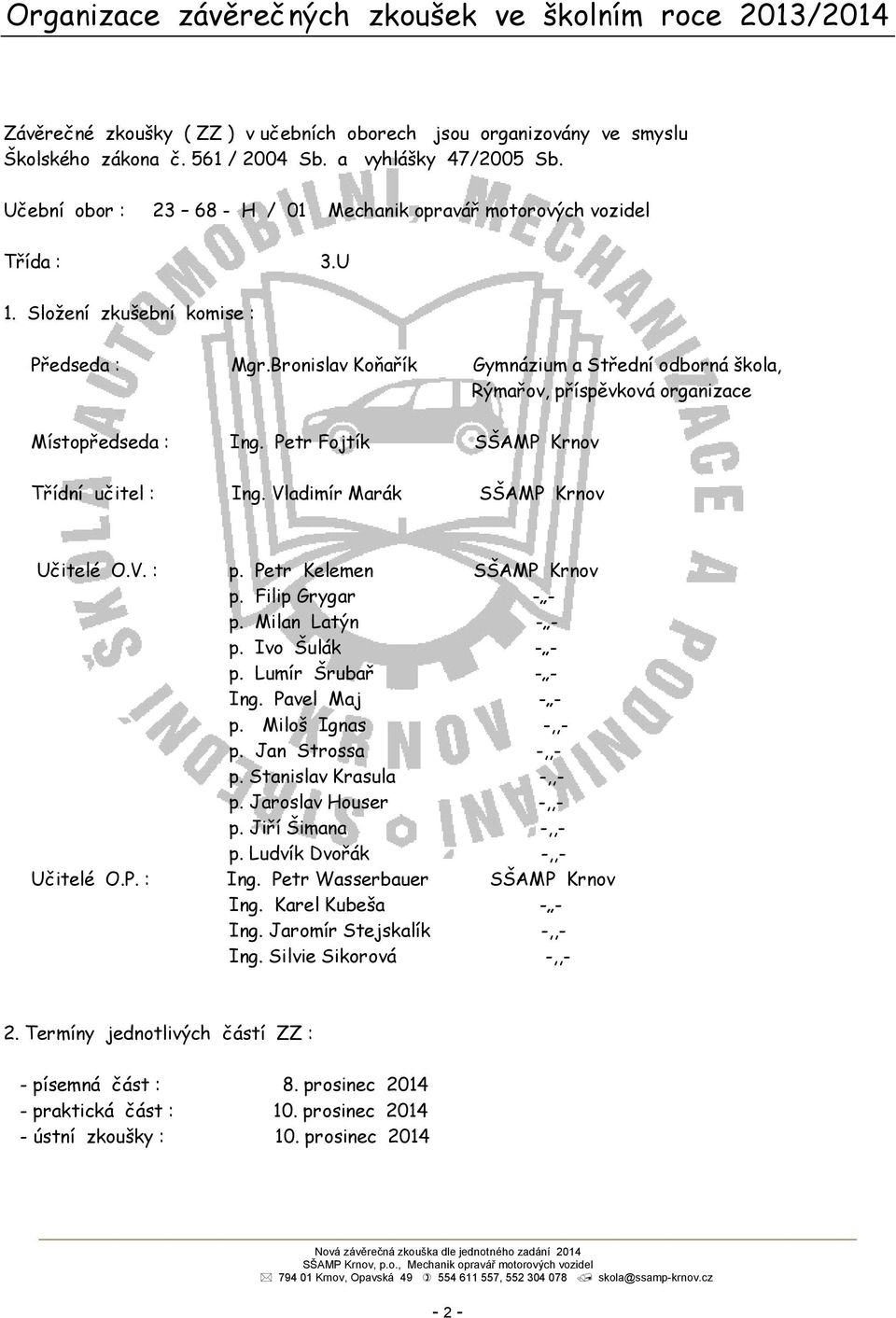Bronislav Koňařík Gymnázium a Střední odborná škola, Rýmařov, příspěvková organizace Místopředseda : Ing. Petr Fojtík SŠAMP Krnov Třídní učitel : Ing. Vladimír Marák SŠAMP Krnov Učitelé O.V. : p.