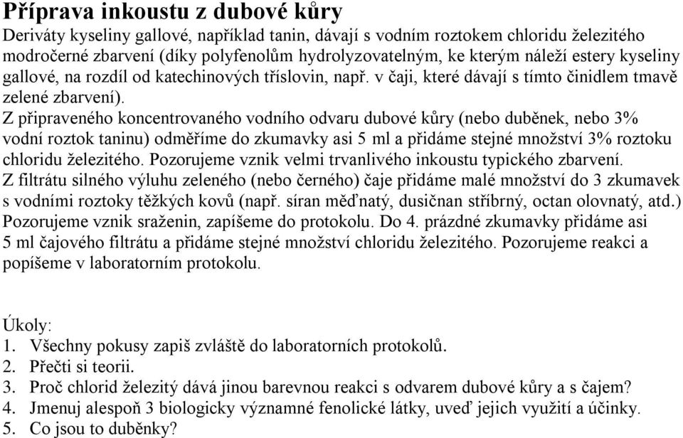 Z připraveného koncentrovaného vodního odvaru dubové kůry (nebo duběnek, nebo 3% vodní roztok taninu) odměříme do zkumavky asi 5 ml a přidáme stejné množství 3% roztoku chloridu železitého.