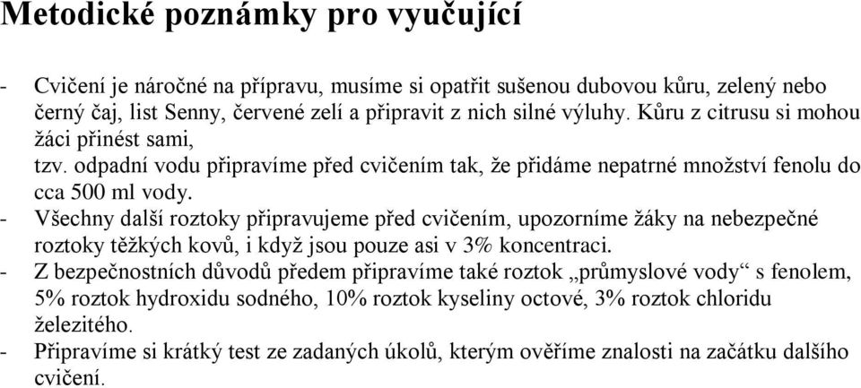 - Všechny další roztoky připravujeme před cvičením, upozorníme žáky na nebezpečné roztoky těžkých kovů, i když jsou pouze asi v 3% koncentraci.