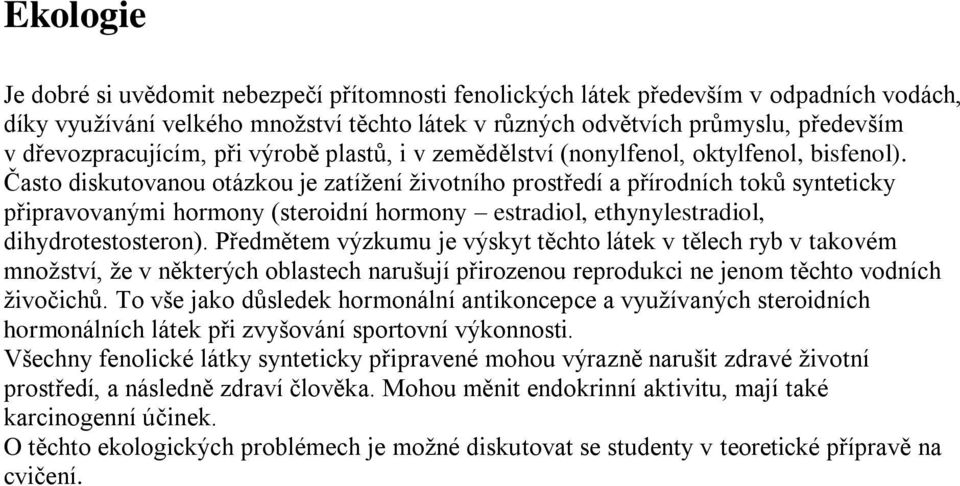 Často diskutovanou otázkou je zatížení životního prostředí a přírodních toků synteticky připravovanými hormony (steroidní hormony estradiol, ethynylestradiol, dihydrotestosteron).