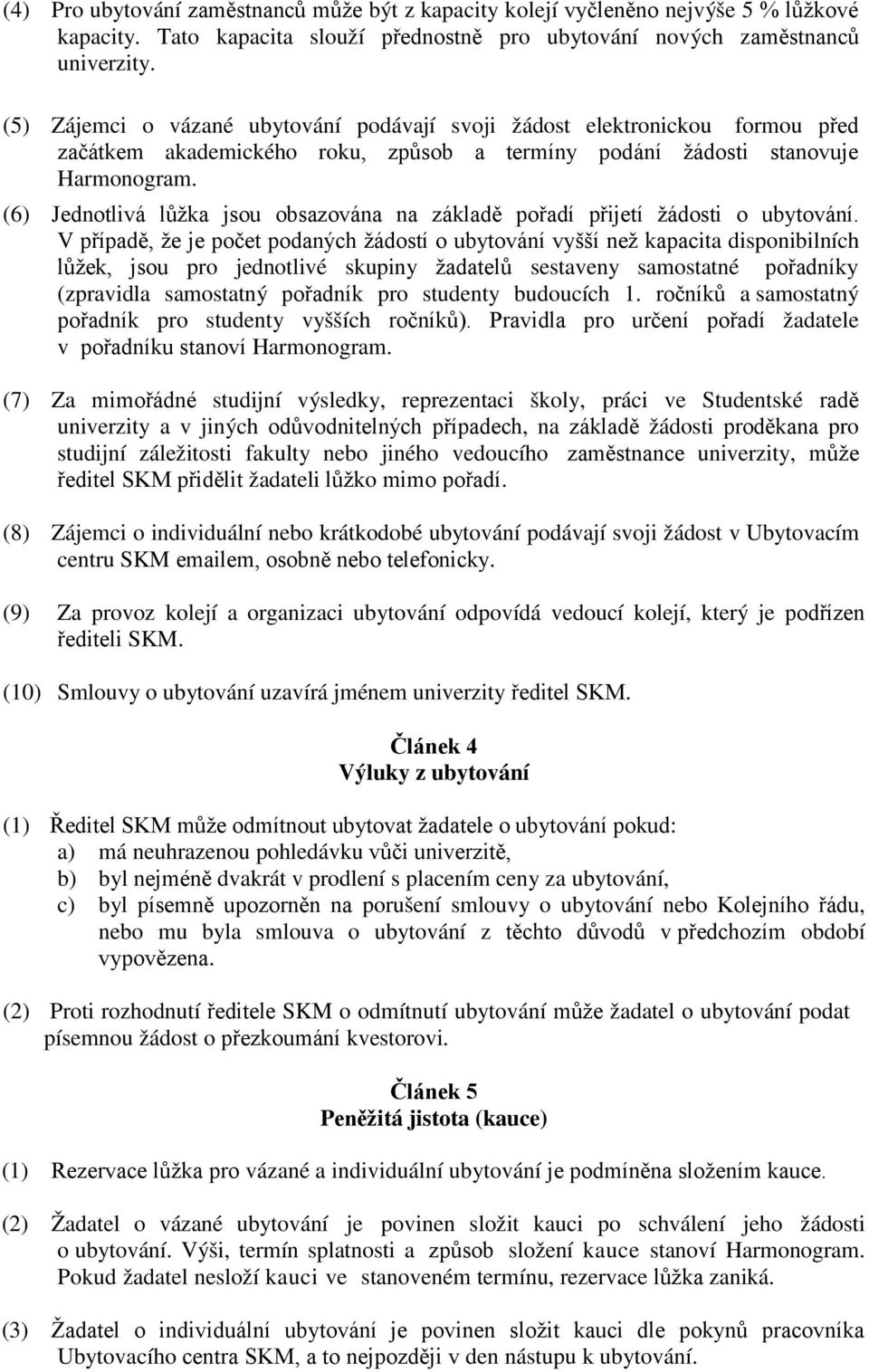 (6) Jednotlivá lůžka jsou obsazována na základě pořadí přijetí žádosti o ubytování.