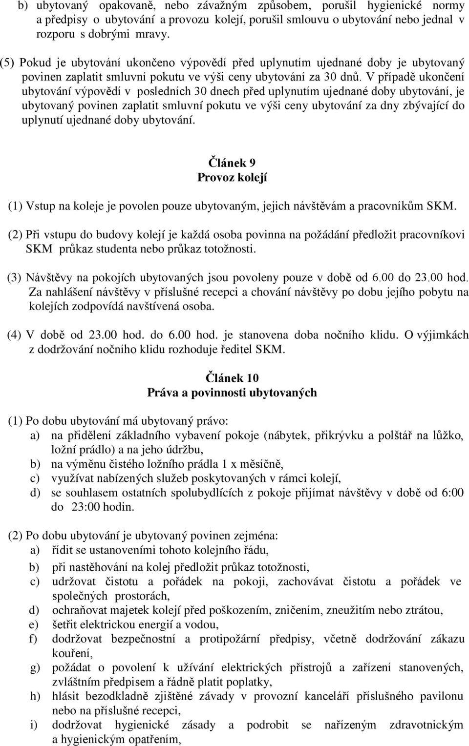 V případě ukončení ubytování výpovědí v posledních 30 dnech před uplynutím ujednané doby ubytování, je ubytovaný povinen zaplatit smluvní pokutu ve výši ceny ubytování za dny zbývající do uplynutí