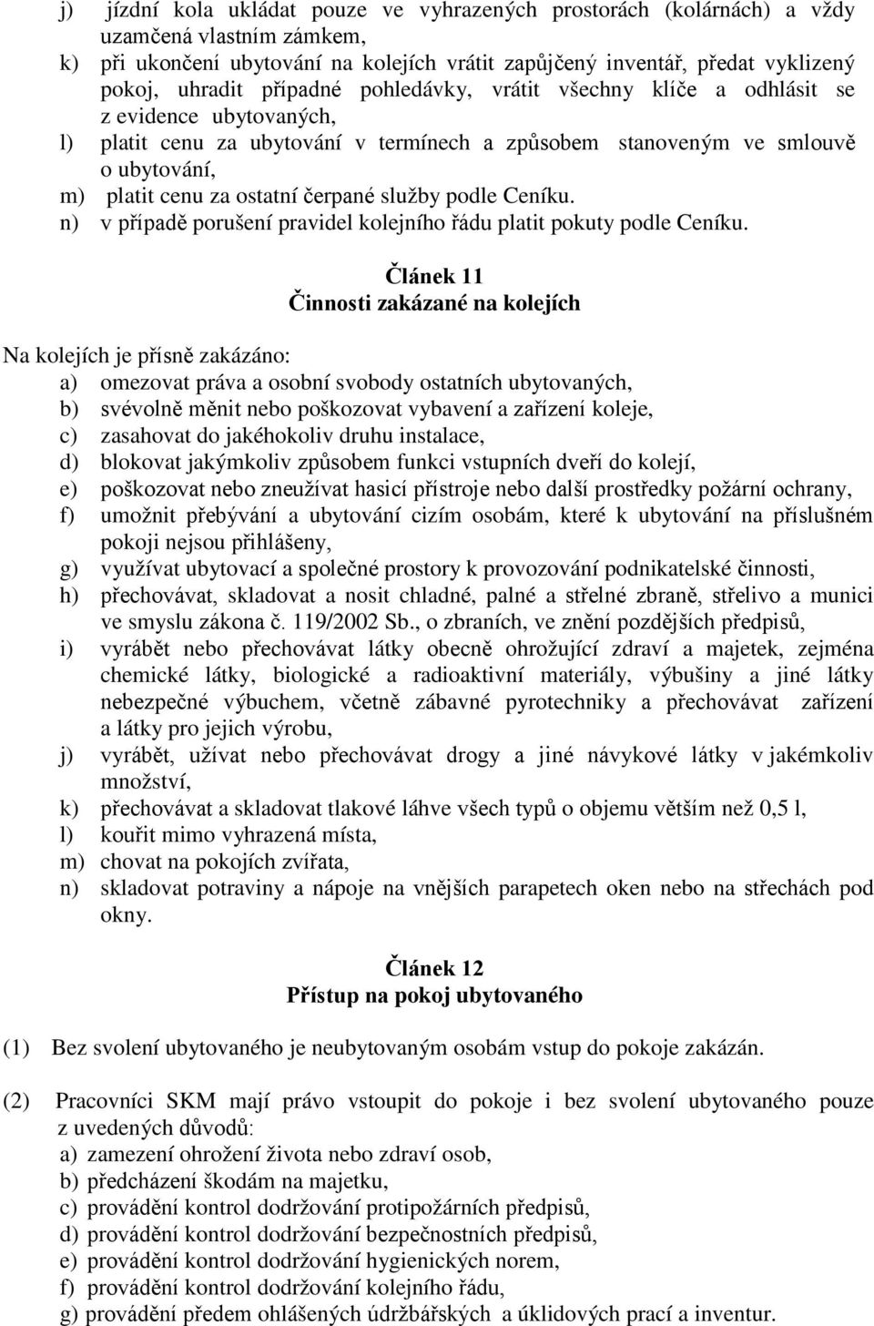 služby podle Ceníku. n) v případě porušení pravidel kolejního řádu platit pokuty podle Ceníku.