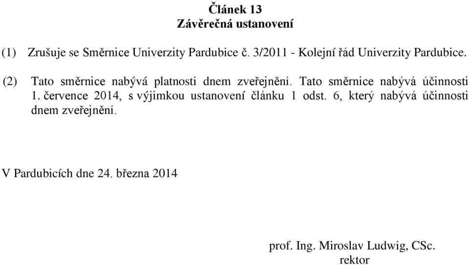 Tato směrnice nabývá účinnosti 1. července 2014, s výjimkou ustanovení článku 1 odst.