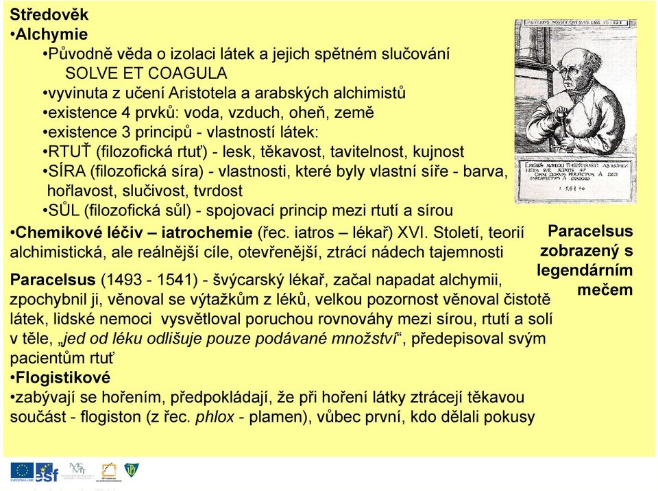 (filozofická sůl) - spojovací princip mezi rtutí a sírou Chemikové léčiv iatrochemie (řec. iatros lékař) XVI.