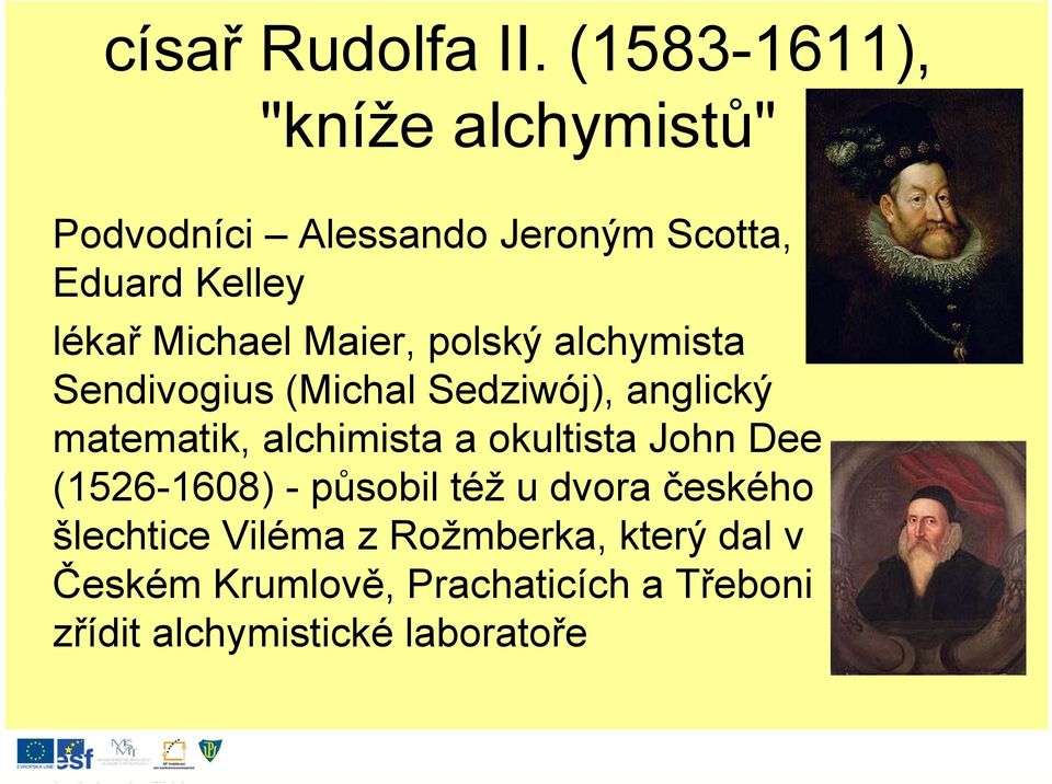 Michael Maier, polský alchymista Sendivogius (Michal Sedziwój), anglický matematik, alchimista