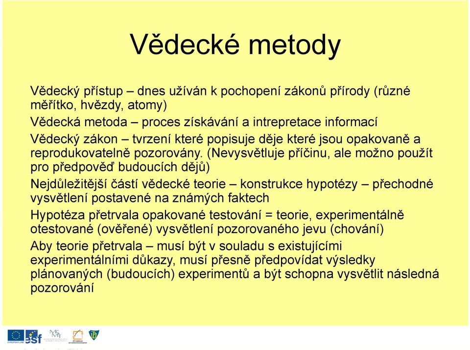 (Nevysvětluje příčinu, ale možno použít pro předpověď budoucích dějů) Nejdůležitější částí vědecké teorie konstrukce hypotézy přechodné vysvětlení postavené na známých faktech Hypotéza