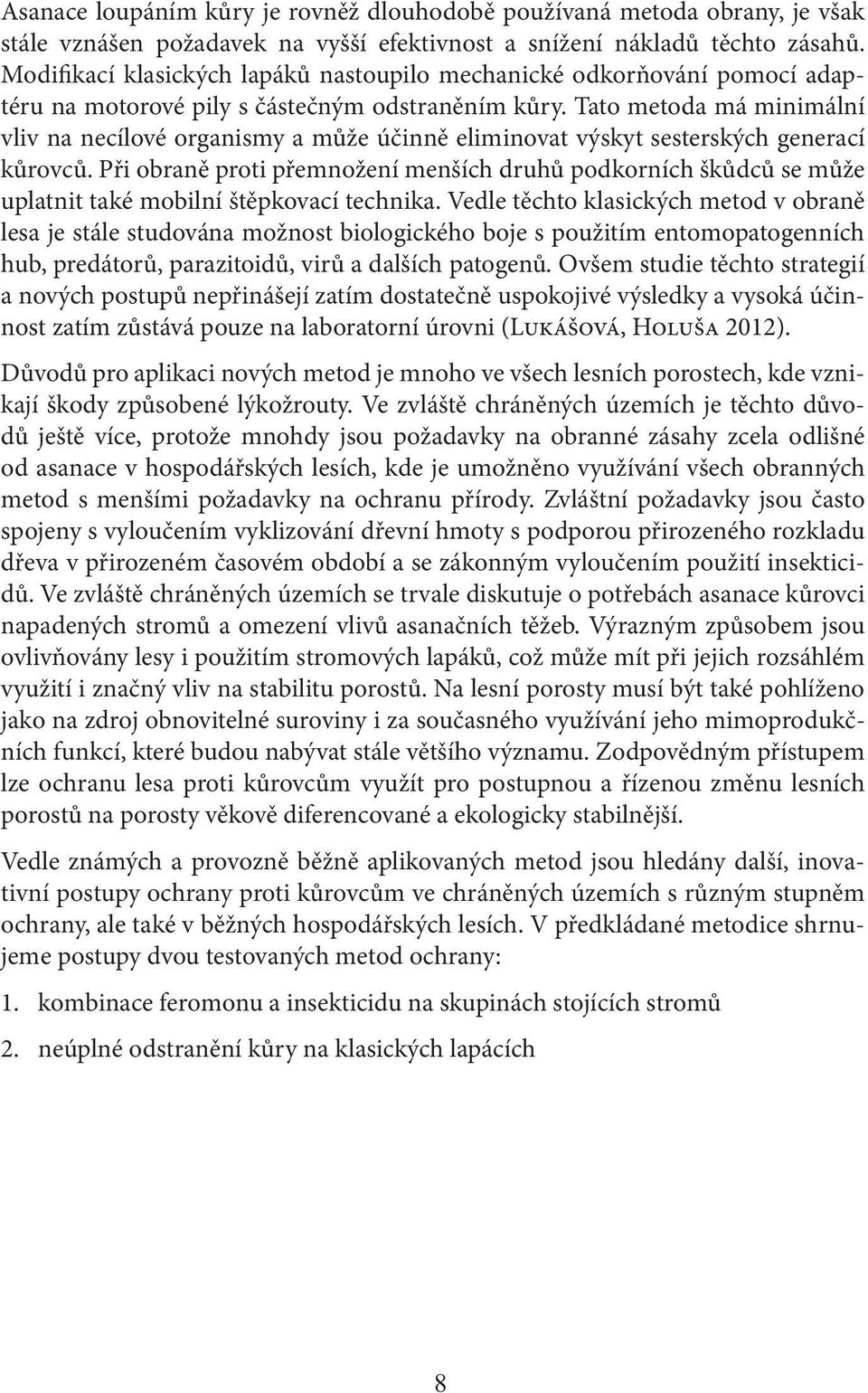 Tato metoda má minimální vliv na necílové organismy a může účinně eliminovat výskyt sesterských generací kůrovců.