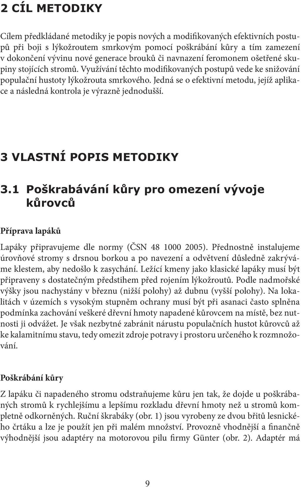 Jedná se o efektivní metodu, jejíž aplikace a následná kontrola je výrazně jednodušší. Příprava lapáků Lapáky připravujeme dle normy (ČSN 48 1000 2005).