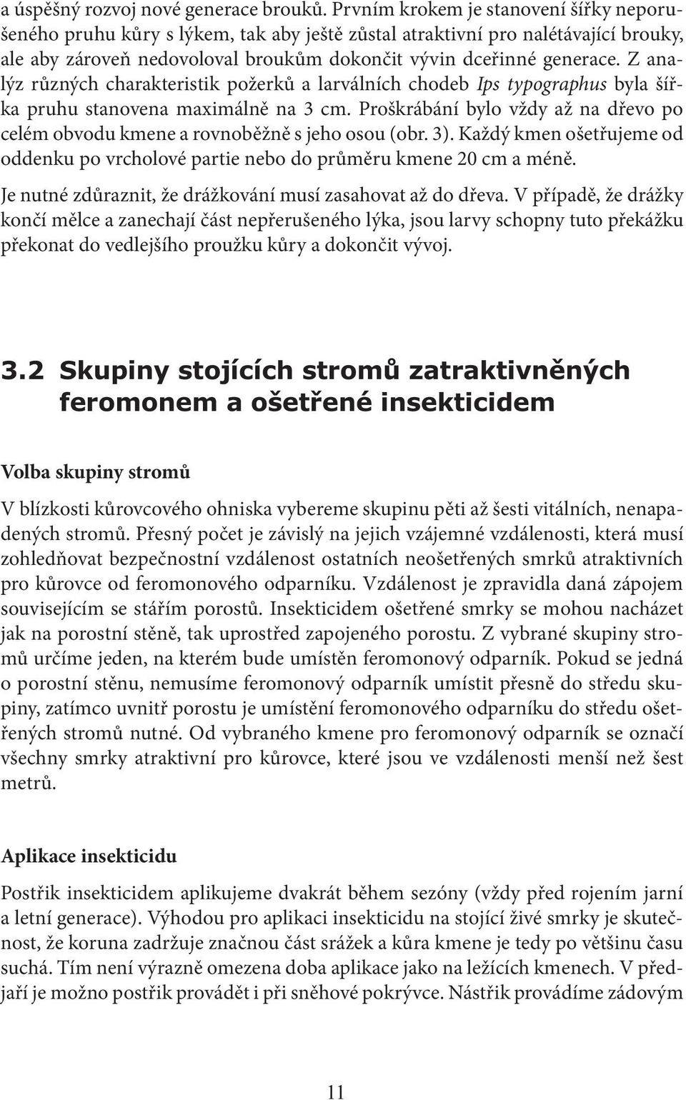 Z analýz různých charakteristik požerků a larválních chodeb Ips typographus byla šířka pruhu stanovena maximálně na 3 cm.