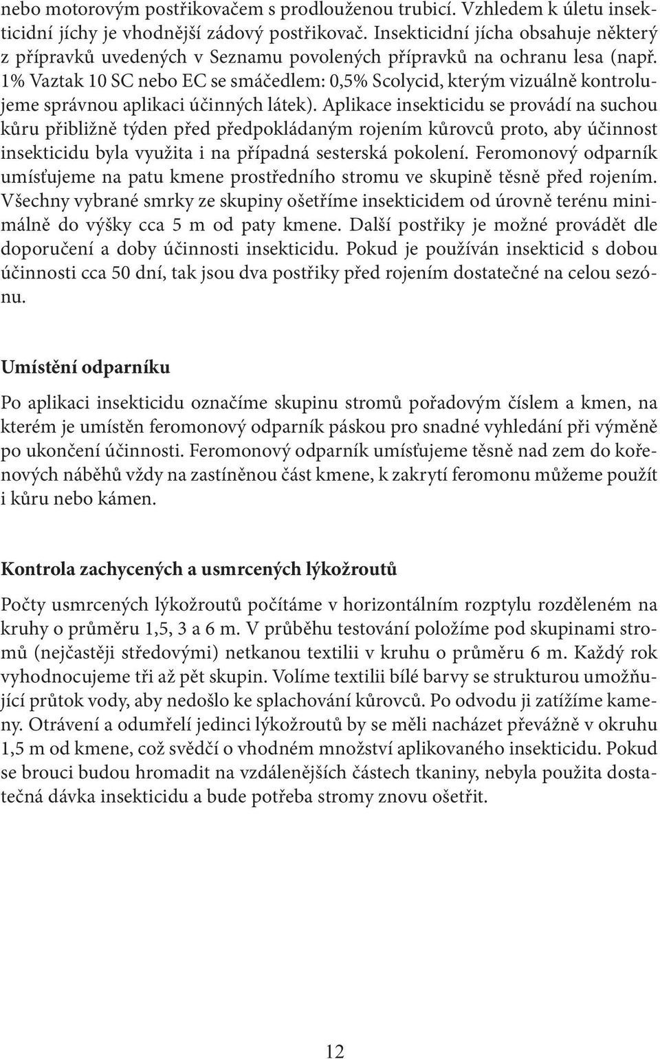 1% Vaztak 10 SC nebo EC se smáčedlem: 0,5% Scolycid, kterým vizuálně kontrolujeme správnou aplikaci účinných látek).