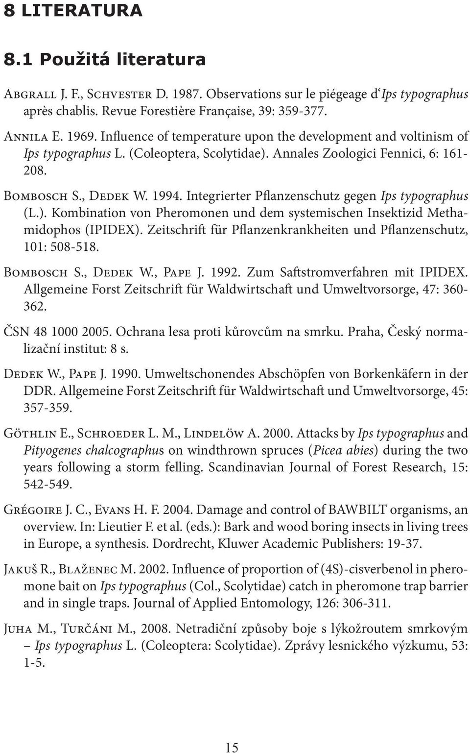 Integrierter Pflanzenschutz gegen Ips typographus (L.). Kombination von Pheromonen und dem systemischen Insektizid Methamidophos (IPIDEX).