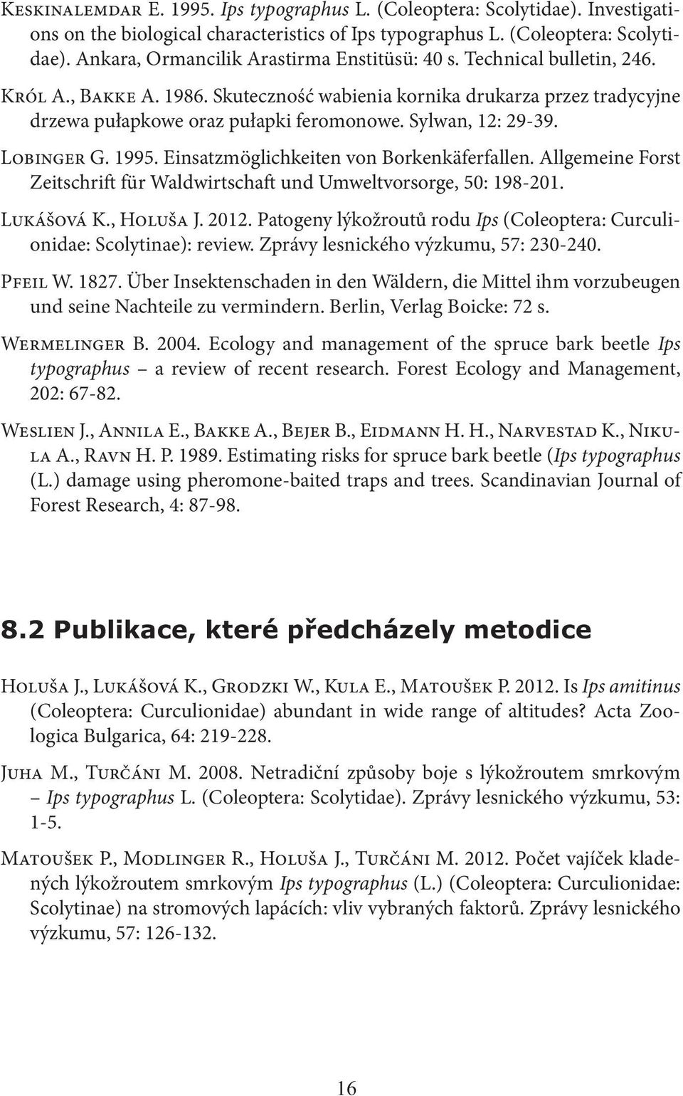 Einsatzmöglichkeiten von Borkenkäferfallen. Allgemeine Forst Zeitschrift für Waldwirtschaft und Umweltvorsorge, 50: 198-201. Lukášová K., Holuša J. 2012.