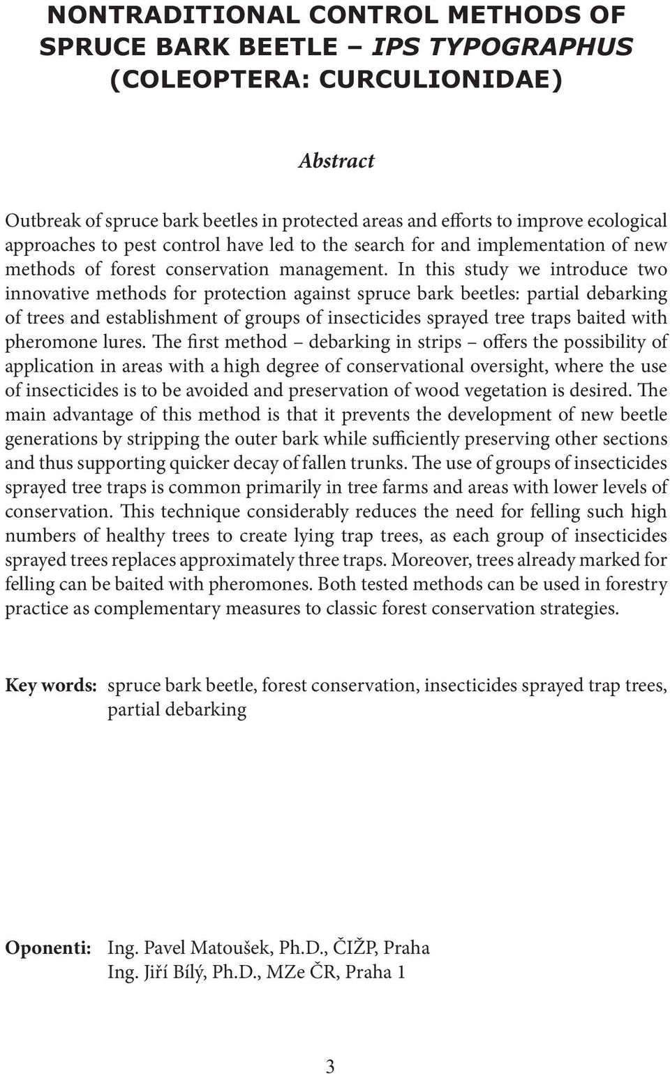 In this study we introduce two innovative methods for protection against spruce bark beetles: partial debarking of trees and establishment of groups of insecticides sprayed tree traps baited with