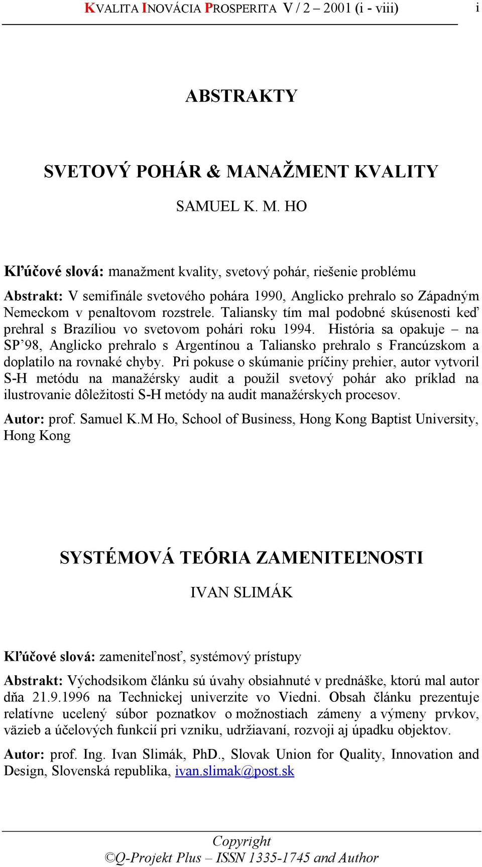 HO Kľúčové slová: manažment kvality, svetový pohár, riešenie problému Abstrakt: V semifinále svetového pohára 1990, Anglicko prehralo so Západným Nemeckom v penaltovom rozstrele.