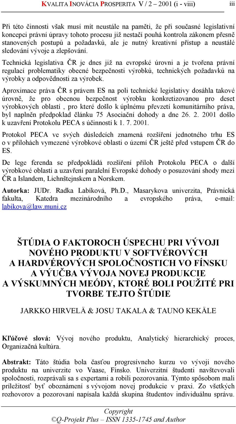 Technická legislativa ČR je dnes již na evropské úrovni a je tvořena právní regulací problematiky obecné bezpečnosti výrobků, technických požadavků na výrobky a odpovědnosti za výrobek.