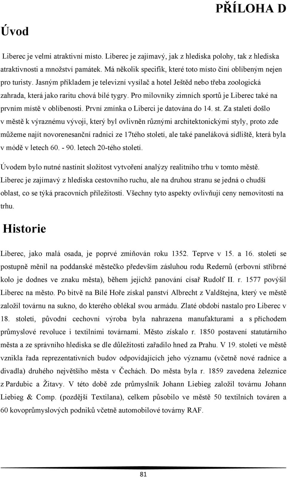 Pro milovníky zimních sportů je Liberec také na prvním místě v oblíbenosti. První zmínka o Liberci je datována do 14. st.