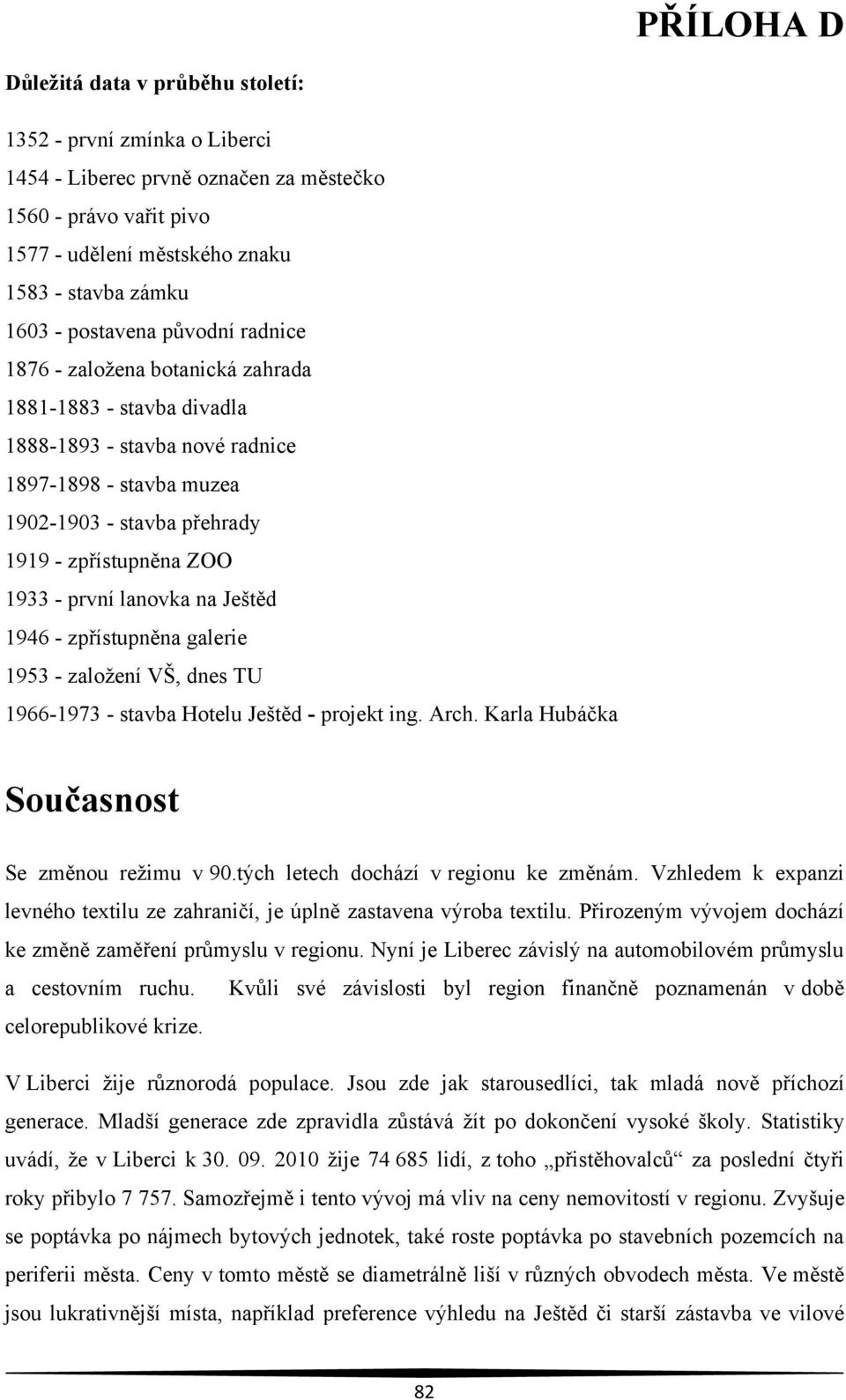 1933 - první lanovka na Ještěd 1946 - zpřístupněna galerie 1953 - zaloţení VŠ, dnes TU 1966-1973 - stavba Hotelu Ještěd - projekt ing. Arch. Karla Hubáčka Současnost Se změnou reţimu v 90.