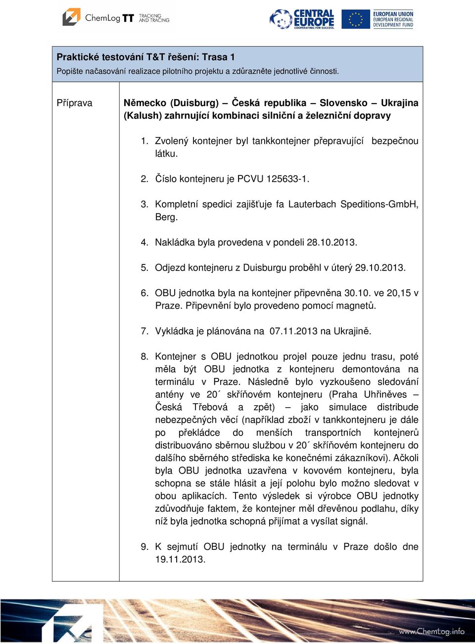 Číslo kontejneru je PCVU 125633-1. 3. Kompletní spedici zajišťuje fa Lauterbach Speditions-GmbH, Berg. 4. Nakládka byla provedena v pondeli 28.10.2013. 5.