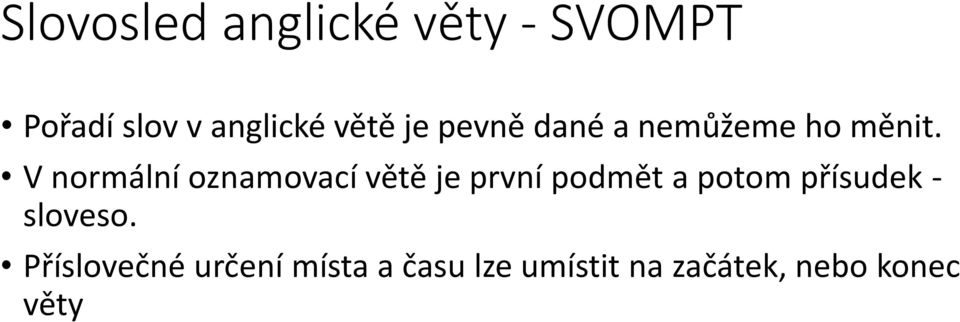 V normální oznamovací větě je první podmět a potom přísudek