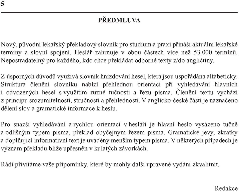 Struktura členění slovníku nabízí přehlednou orientaci při vyhledávání hlavních i odvozených hesel s využitím různé tučnosti a řezů písma.