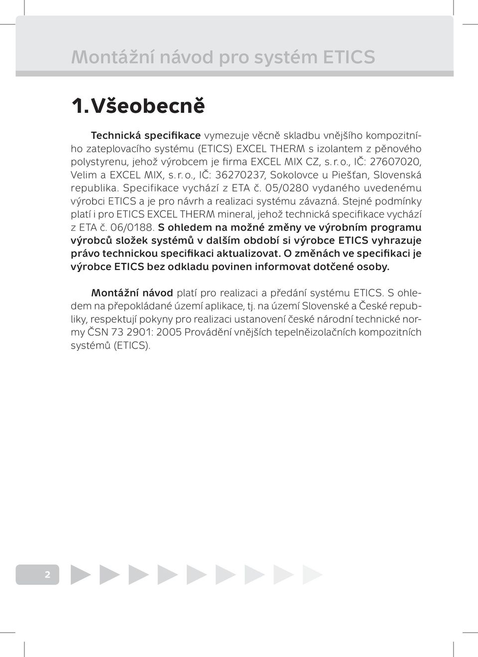 o., IČ: 27607020, Velim a EXCEL MIX, s. r. o., IČ: 36270237, Sokolovce u Piešťan, Slovenská republika. Specifikace vychází z ETA č.