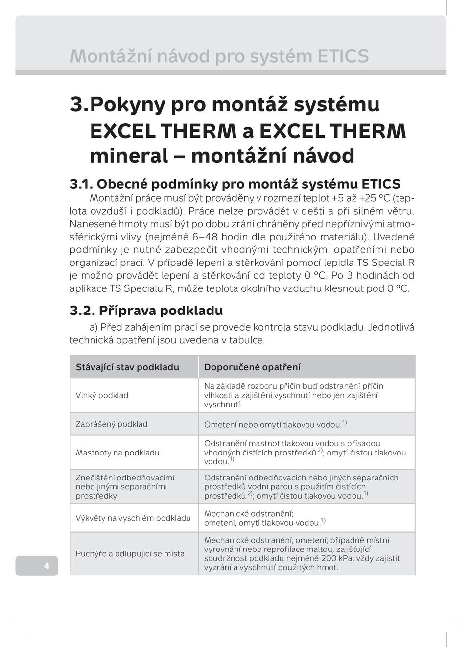 Nanesené hmoty musí být po dobu zrání chráněny před nepříznivými atmosférickými vlivy (nejméně 6 48 hodin dle použitého materiálu).