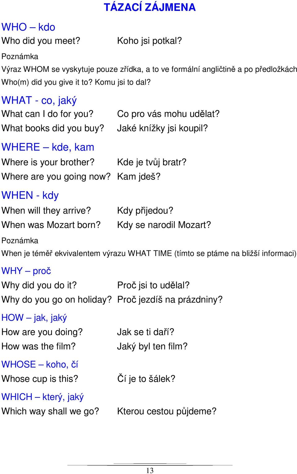 Kam jdeš? WHEN - kdy When will they arrive? When was Mozart born? Kdy přijedou? Kdy se narodil Mozart?