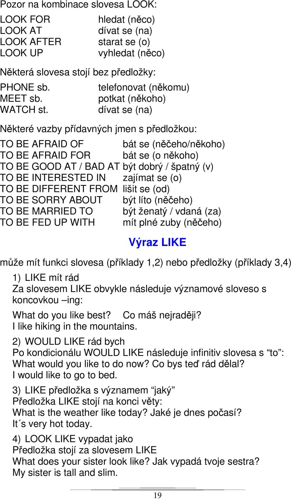 dobrý / špatný (v) TO BE INTERESTED IN zajímat se (o) TO BE DIFFERENT FROM lišit se (od) TO BE SORRY ABOUT být líto (něčeho) TO BE MARRIED TO být ženatý / vdaná (za) TO BE FED UP WITH mít plné zuby