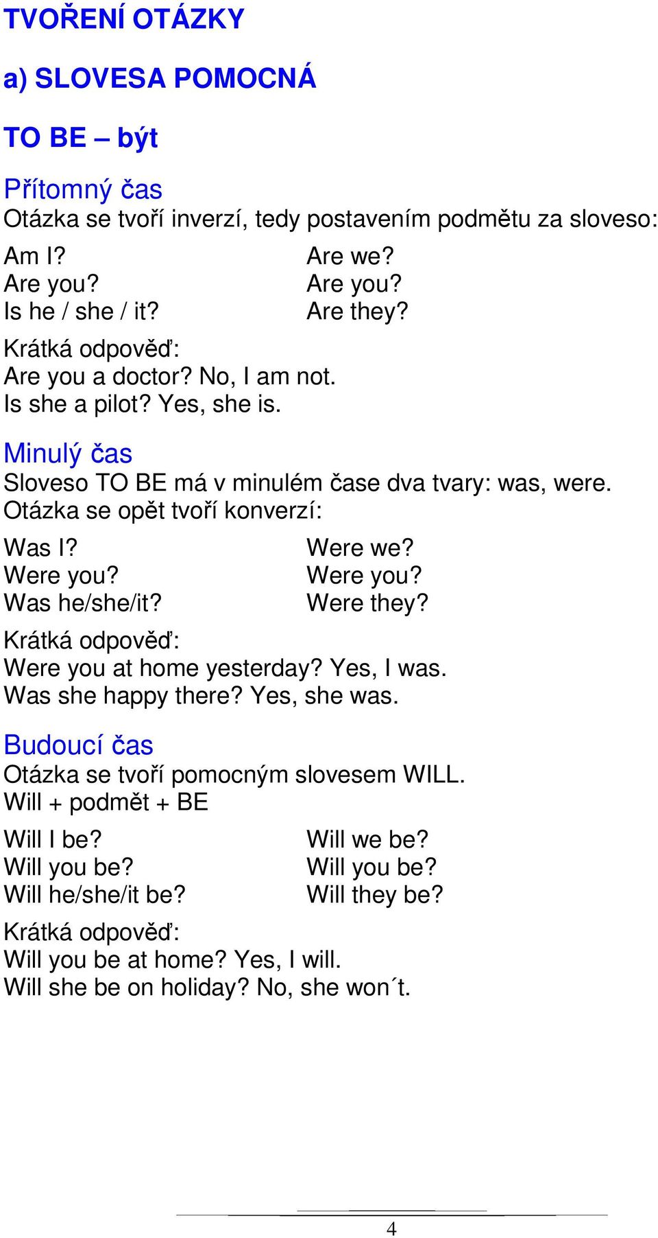 Were you? Was he/she/it? Were we? Were you? Were they? Were you at home yesterday? Yes, I was. Was she happy there? Yes, she was.