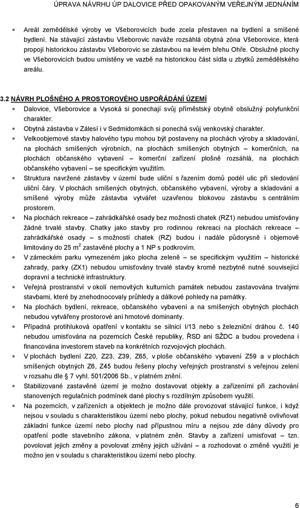 Obslužné plochy ve Všeborovicích budou umístěny ve vazbě na historickou část sídla u zbytků zemědělského areálu. 3.