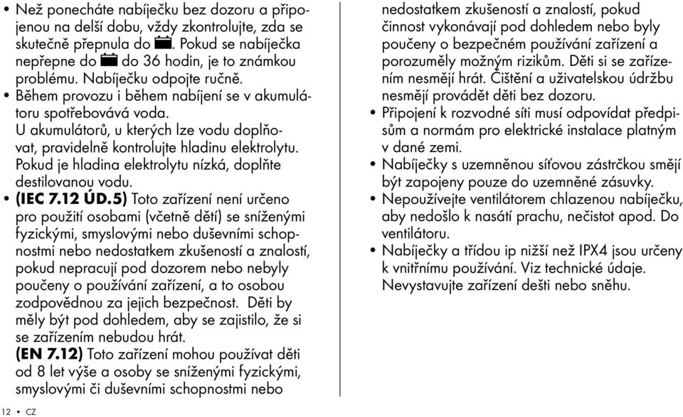 Pokud je hladina elektrolytu nízká, doplňte destilovanou vodu. (IEC 7.12 úd.