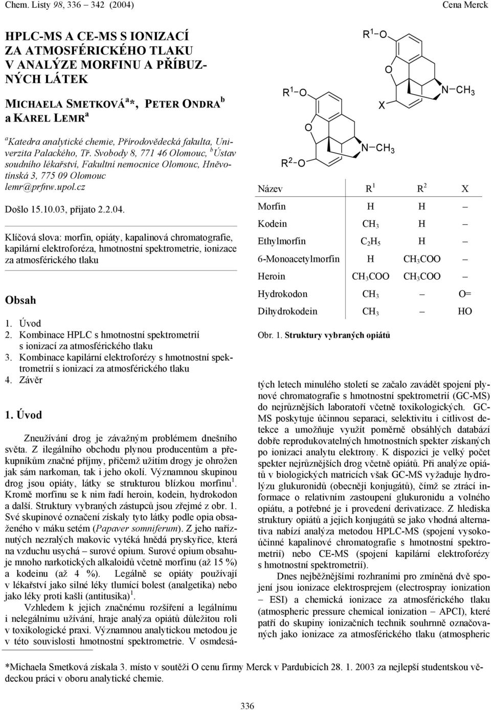 Klíčová slova: morfin, opiáty, kapalinová chromatografie, kapilární elektroforéza, hmotnostní spektrometrie, ionizace za atmosférického tlaku bsah 1. Úvod 2.