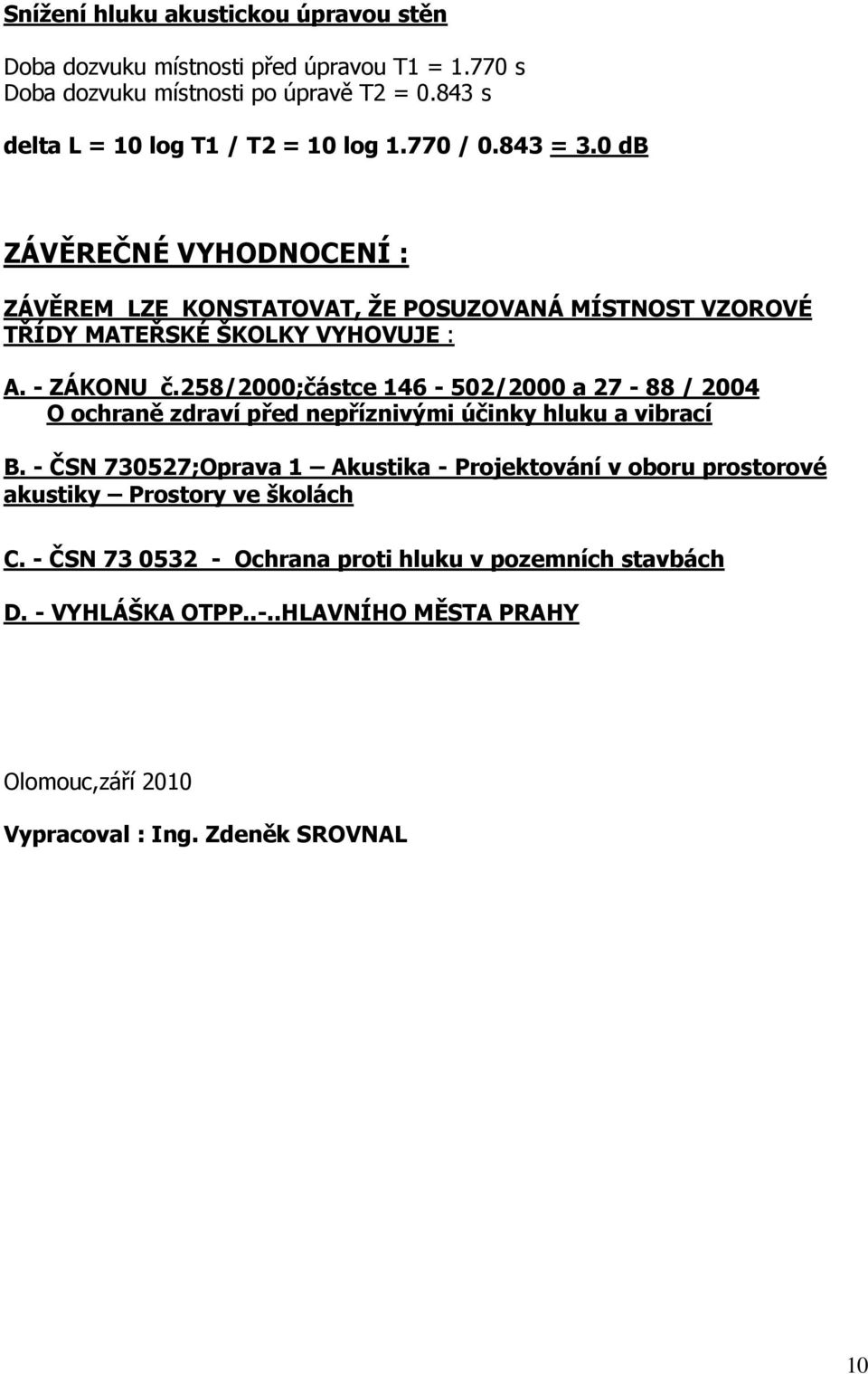 258/2000;částce 146-502/2000 a 27-88 / 2004 O ochraně zdraví před nepříznivými účinky hluku a vibrací B.