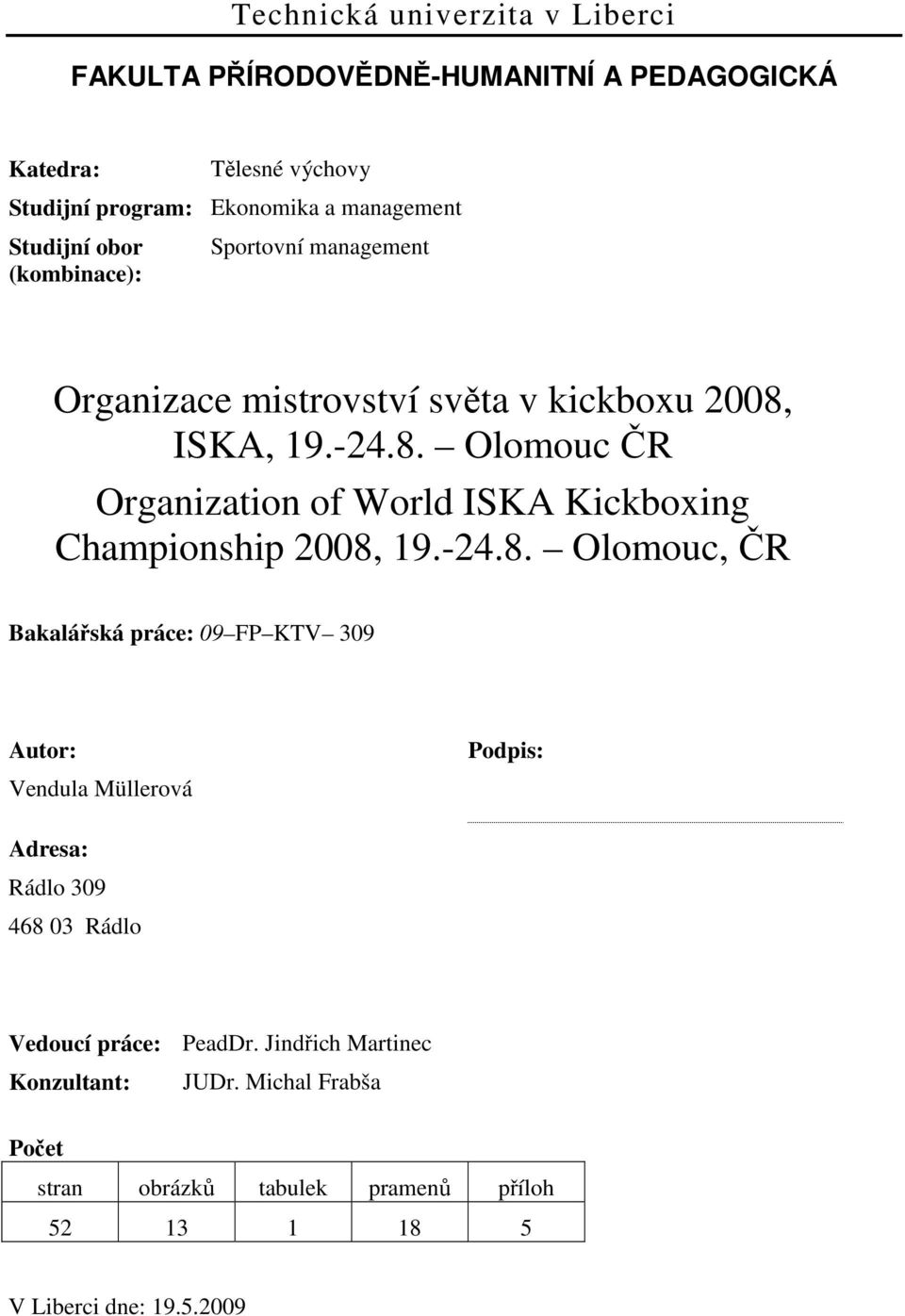 ISKA, 19.-24.8. Olomouc ČR Organization of World ISKA Kickboxing Championship 2008, 19.-24.8. Olomouc, ČR Bakalářská práce: 09 FP KTV 309 Autor: Vendula Müllerová Podpis: Adresa: Rádlo 309 468 03 Rádlo Vedoucí práce: PeadDr.