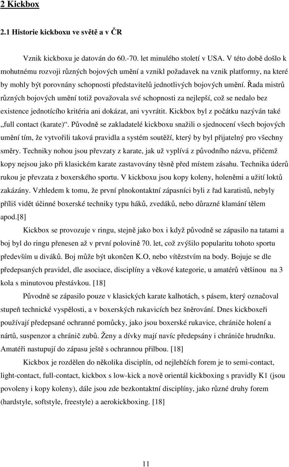 Řada mistrů různých bojových umění totiž považovala své schopnosti za nejlepší, což se nedalo bez existence jednotícího kritéria ani dokázat, ani vyvrátit.