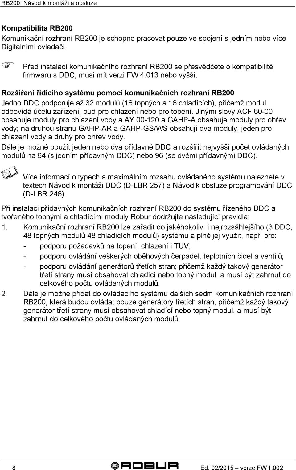 Rozšíření řídícího systému pomocí komunikačních rozhraní RB200 Jedno DDC podporuje až 32 modulů (16 topných a 16 chladících), přičemž modul odpovídá účelu zařízení, buď pro chlazení nebo pro topení.