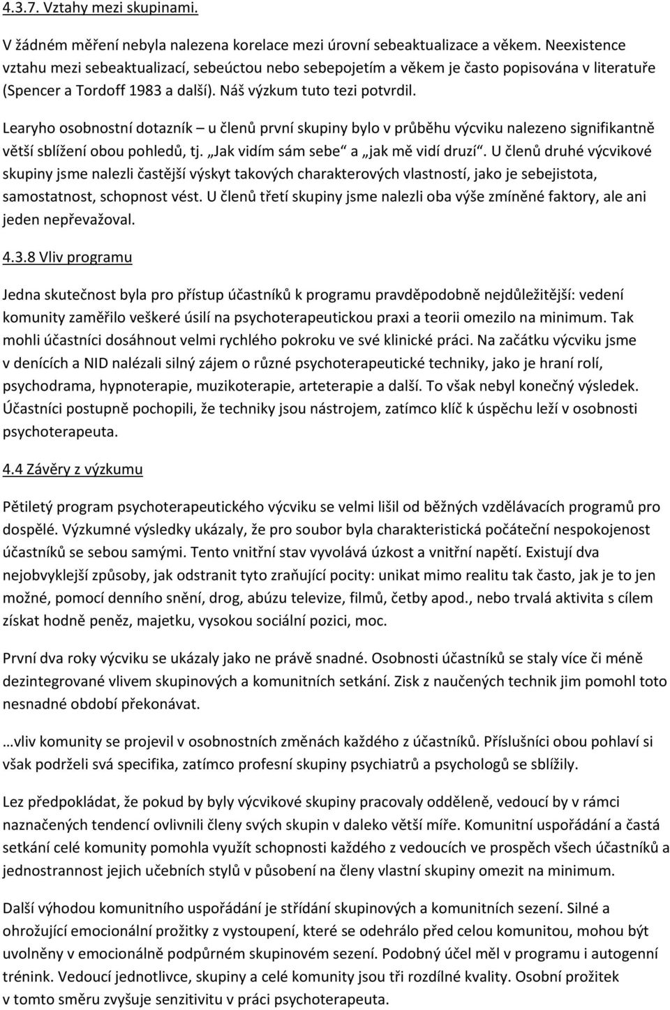 Learyho osobnostní dotazník u členů první skupiny bylo v průběhu výcviku nalezeno signifikantně větší sblížení obou pohledů, tj. Jak vidím sám sebe a jak mě vidí druzí.