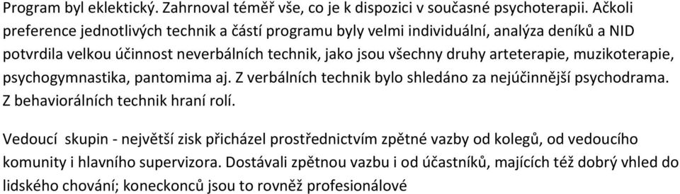 druhy arteterapie, muzikoterapie, psychogymnastika, pantomima aj. Z verbálních technik bylo shledáno za nejúčinnější psychodrama. Z behaviorálních technik hraní rolí.