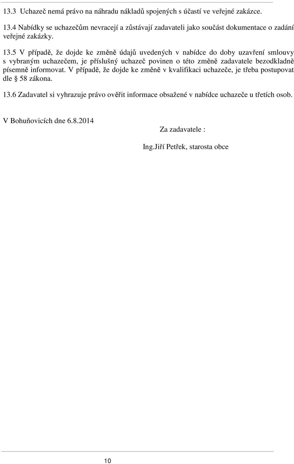 5 V případě, že dojde ke změně údajů uvedených v nabídce do doby uzavření smlouvy s vybraným uchazečem, je příslušný uchazeč povinen o této změně zadavatele