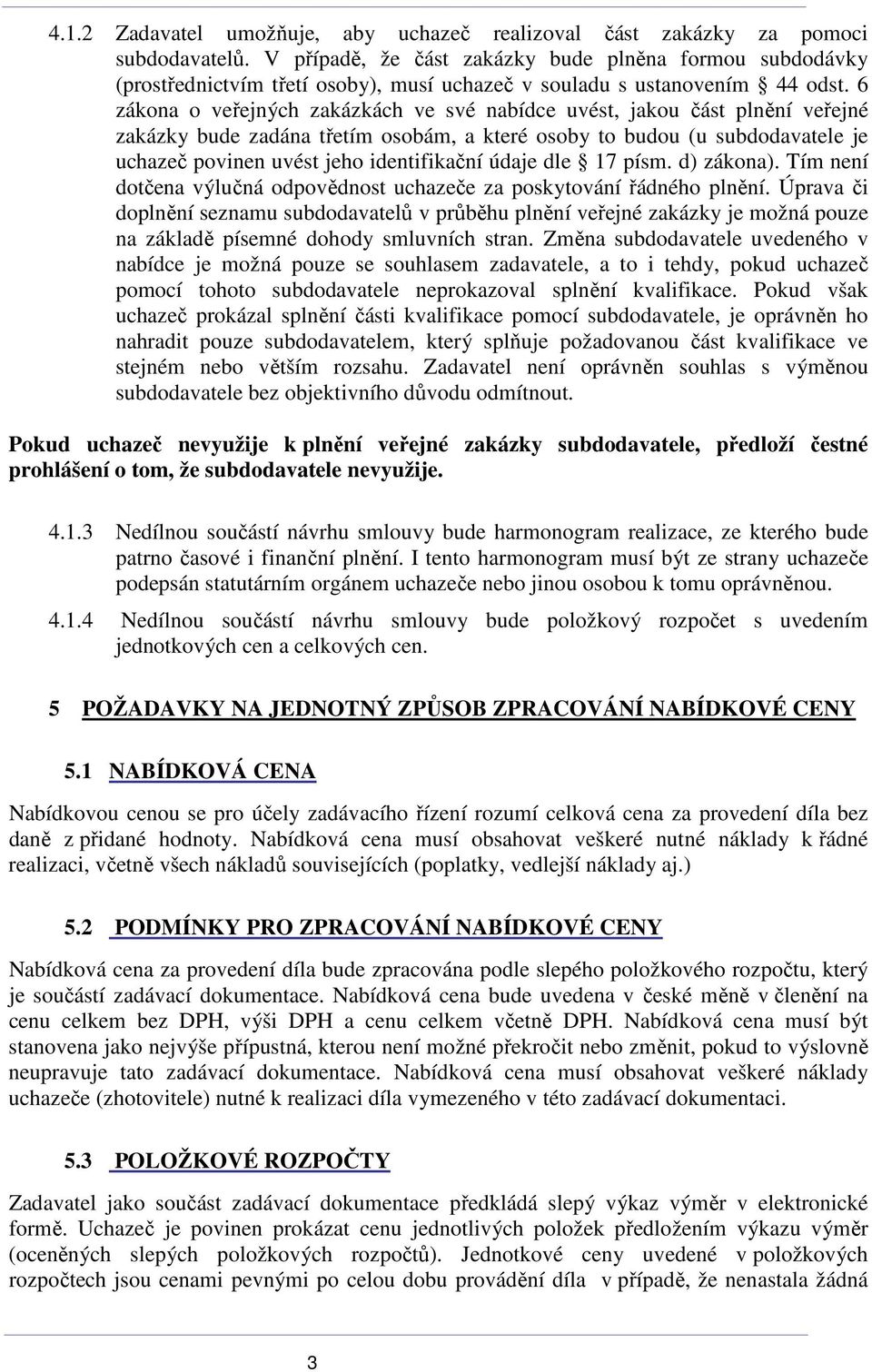 6 zákona o veřejných zakázkách ve své nabídce uvést, jakou část plnění veřejné zakázky bude zadána třetím osobám, a které osoby to budou (u subdodavatele je uchazeč povinen uvést jeho identifikační