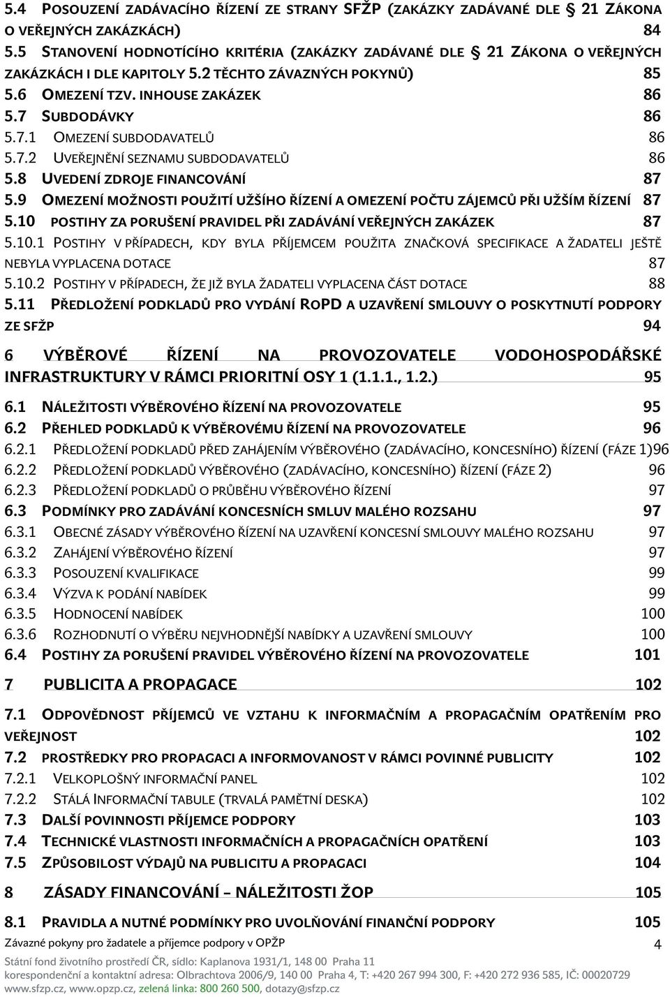 SUBDODÁVKY 86 5.7.1 OMEZENÍ SUBDODAVATELŮ 86 5.7.2 UVEŘEJNĚNÍ SEZNAMU SUBDODAVATELŮ 86 5.8 UVEDENÍ ZDROJE FINANCOVÁNÍ 87 5.